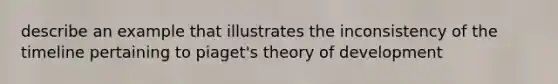 describe an example that illustrates the inconsistency of the timeline pertaining to piaget's theory of development