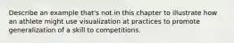 Describe an example that's not in this chapter to illustrate how an athlete might use visualization at practices to promote generalization of a skill to competitions.