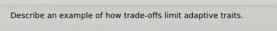 Describe an example of how trade-offs limit adaptive traits.