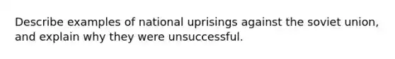 Describe examples of national uprisings against the soviet union, and explain why they were unsuccessful.