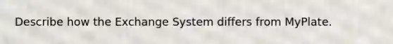 Describe how the Exchange System differs from MyPlate.