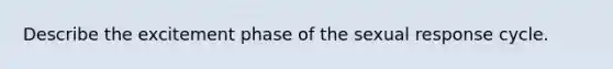 Describe the excitement phase of the sexual response cycle.