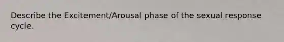 Describe the Excitement/Arousal phase of the sexual response cycle.