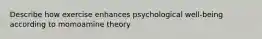 Describe how exercise enhances psychological well-being according to momoamine theory