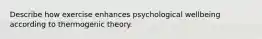 Describe how exercise enhances psychological wellbeing according to thermogenic theory.