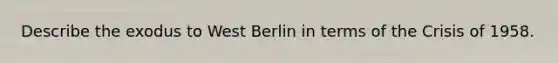 Describe the exodus to West Berlin in terms of the Crisis of 1958.