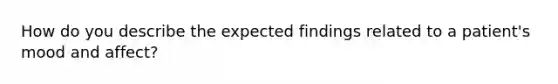 How do you describe the expected findings related to a patient's mood and affect?