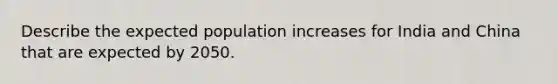 Describe the expected population increases for India and China that are expected by 2050.