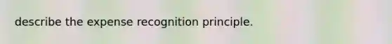 describe the expense recognition principle.