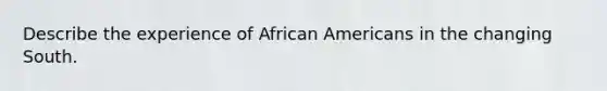 Describe the experience of African Americans in the changing South.