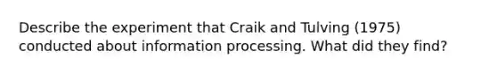 Describe the experiment that Craik and Tulving (1975) conducted about information processing. What did they find?