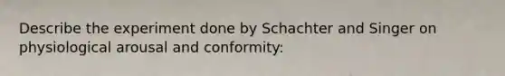 Describe the experiment done by Schachter and Singer on physiological arousal and conformity: