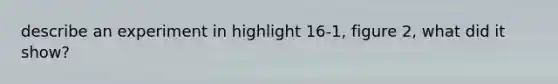 describe an experiment in highlight 16-1, figure 2, what did it show?