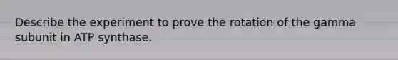 Describe the experiment to prove the rotation of the gamma subunit in ATP synthase.