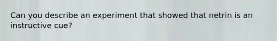 Can you describe an experiment that showed that netrin is an instructive cue?