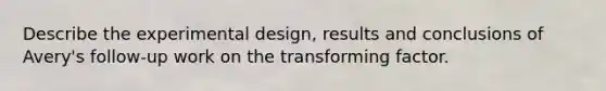 Describe the experimental design, results and conclusions of Avery's follow-up work on the transforming factor.