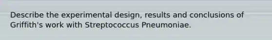 Describe the experimental design, results and conclusions of Griffith's work with Streptococcus Pneumoniae.