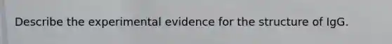 Describe the experimental evidence for the structure of IgG.