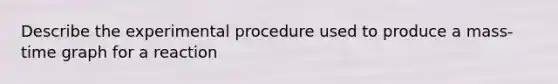 Describe the experimental procedure used to produce a mass-time graph for a reaction