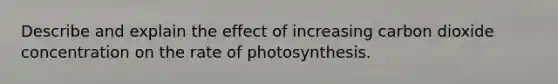 Describe and explain the effect of increasing carbon dioxide concentration on the rate of photosynthesis.