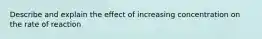 Describe and explain the effect of increasing concentration on the rate of reaction