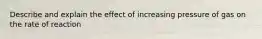 Describe and explain the effect of increasing pressure of gas on the rate of reaction