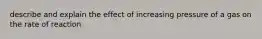 describe and explain the effect of increasing pressure of a gas on the rate of reaction