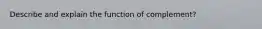 Describe and explain the function of complement?