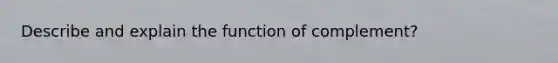 Describe and explain the function of complement?