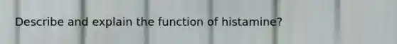 Describe and explain the function of histamine?