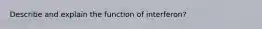 Describe and explain the function of interferon?