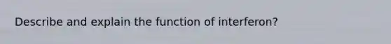 Describe and explain the function of interferon?