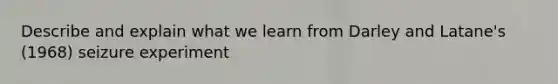 Describe and explain what we learn from Darley and Latane's (1968) seizure experiment