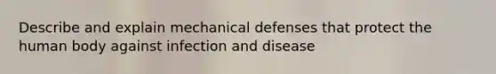 Describe and explain mechanical defenses that protect the human body against infection and disease