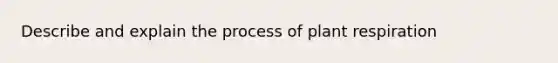 Describe and explain the process of plant respiration