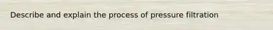 Describe and explain the process of pressure filtration