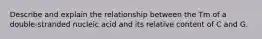 Describe and explain the relationship between the Tm of a double-stranded nucleic acid and its relative content of C and G.