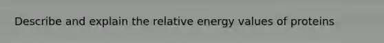 Describe and explain the relative energy values of proteins