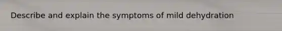 Describe and explain the symptoms of mild dehydration