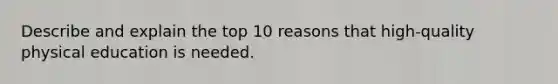 Describe and explain the top 10 reasons that high-quality physical education is needed.