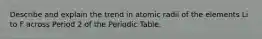 Describe and explain the trend in atomic radii of the elements Li to F across Period 2 of the Periodic Table.