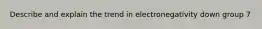 Describe and explain the trend in electronegativity down group 7