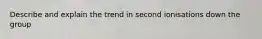 Describe and explain the trend in second ionisations down the group