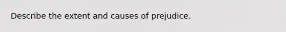 Describe the extent and causes of prejudice.