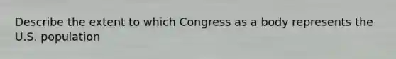 Describe the extent to which Congress as a body represents the U.S. population