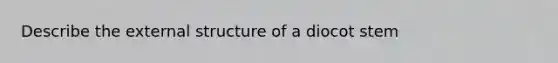 Describe the external structure of a diocot stem