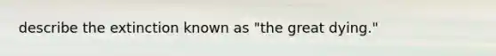 describe the extinction known as "the great dying."