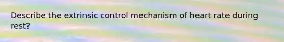 Describe the extrinsic control mechanism of heart rate during rest?