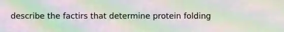 describe the factirs that determine protein folding