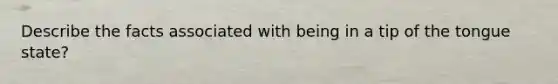 Describe the facts associated with being in a tip of the tongue state?